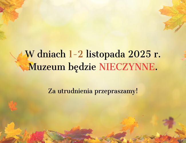 W dniach 1-2 listopada 2025 roku Muzeum będzie nieczynne.