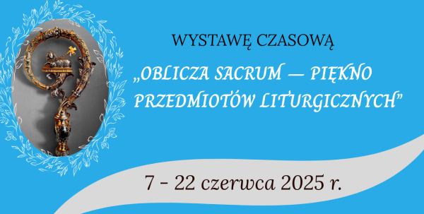 Wystawa czasowa "Oblicza sacrum - piękno przedmiotów liturgicznych".