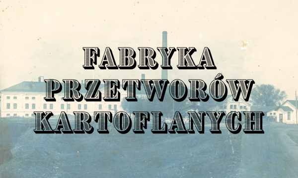 Fabryka Przetworów Kartoflanych Nowy Dwór P. Górski i E. Mórawski